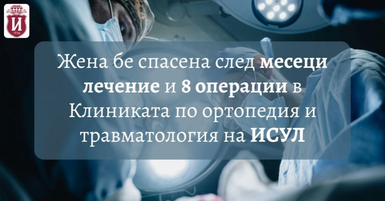 Жена бе спасена след месеци лечение и осем операции в Клиниката по ортопедия и травматология на ИСУЛ | ИСУЛ